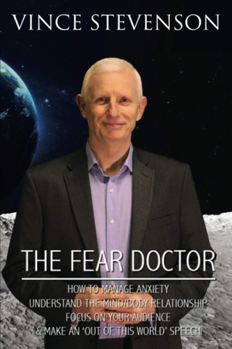 The Fear Doctor How to Manage Anxiety, Understand the Mind/Body Relationship, Focus on Your Audience & Make an 'out of This World' Speech