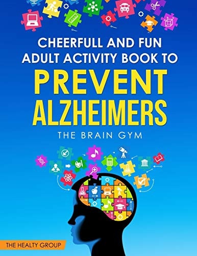 Cheerful and Fun Adult Activity Book to Prevent Alzheimer`s The Brain Gym: The Brain Gym