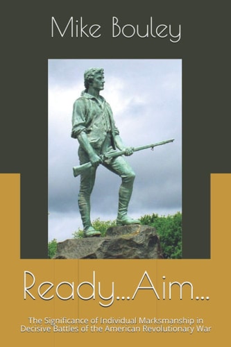Ready...Aim... The Significance of Individual Marksmanship in Decisive Battles of the American Revolutionary War