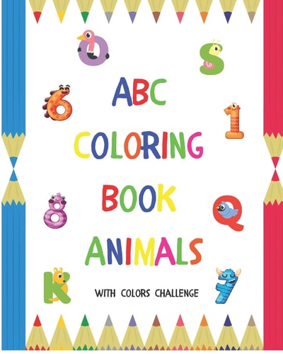 ABC Coloring Book Animals Colors Challenge: Fun with Numbers, Letters from A to Z, Colors and Animals for Girls and Boys, Kids, Ages 2, 3, 4, 5, 6, 7, 8: 144 Pages - 8" X 10"