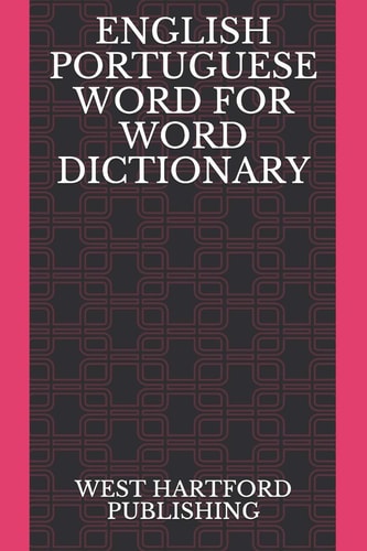 English Portuguese Word for Word Dictionary West Hartford Publishing