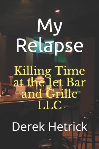 My Relapse Killing Time at the Jet Bar and Grille LLC