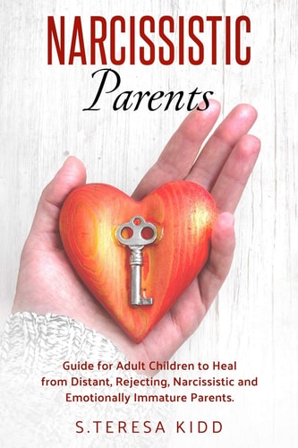 Narcissistic Parents Guide for Adult Children to Heal from Distant, Rejecting, Narcissistic and Emotionally Immature Parents