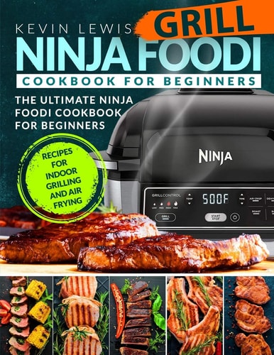Ninja Foodi Grill Cookbook for Beginners The Ultimate Ninja Foodi Cookbook For Beginners Recipes for Indoor Grilling and Air Frying