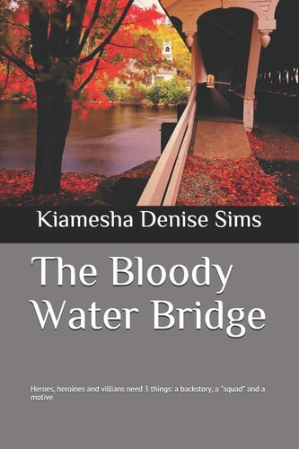 The Bloody Water Bridge Heroes, Heroines and Villains Need 3 Things: a Backstory, a "squad" and a Motive