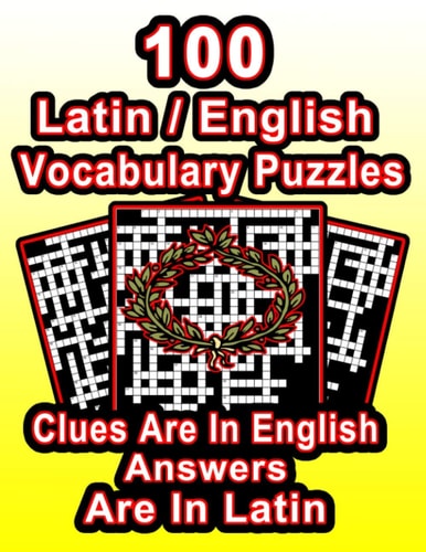 100 Latin/English Vocabulary Puzzles Learn Latin By Doing FUN Puzzles!, 100 8.5 X 11 Crossword Puzzles With Clues In English, Answers in Latin