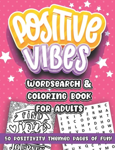 Positive Vibes A Wordsearch and Coloring Book for Adults: Positivity Themed Word Puzzles and Adult Coloring Pages for Women and Girls
