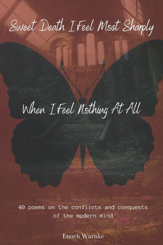 Sweet Death I Feel Most Sharply When I Feel Nothing At All 40 Poems on the Conflicts and Conquests of the Modern Mind