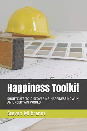 Happiness Toolkit Shortcuts to Discovering Happiness in an Uncertain World