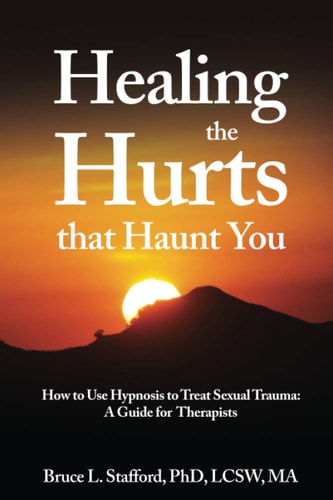Healing The Hurts That Haunt You How To Use Hypnosis To Treat Sexual Trauma: A Clinical Guide for Therapists
