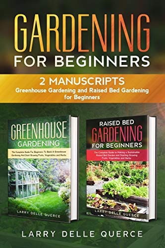 Gardening for Beginners 2 Manuscripts: Greenhouse Gardening and Raised Bed Gardening for Beginners