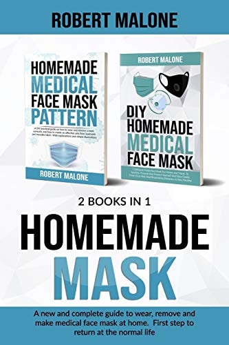 Homemade Mask A New and Complete Guide to Wear, Remove and Make Medical Face Mask at Home. First Step to Return at the Normal Life.