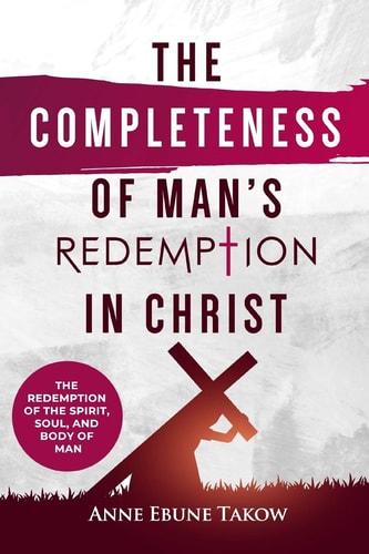 The Completeness of Man's Redemption in Christ The Redemption of the Spirit, Soul, and Body of Man