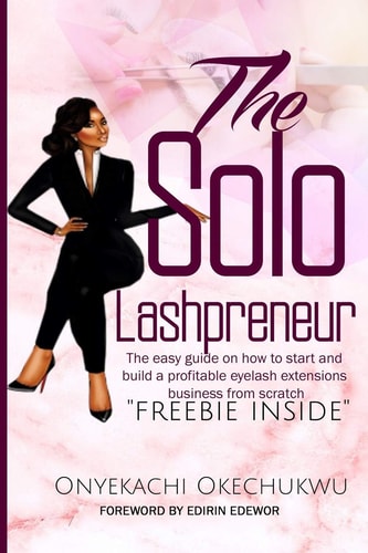 The Solo Lashpreneur The Easy Guide on how to Start and Build a Profitable Eyelash Extensions Business from Scratch