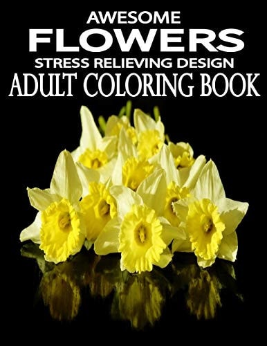 Awesome Flowers 100 Awesome Flowers To Color an Adult Coloring Books