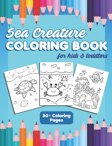 Sea Creature Coloring Book for Kids and Toddlers Fun Activity Workbook for Children Ages 4-8 with 30+ Cute Ocean Animals