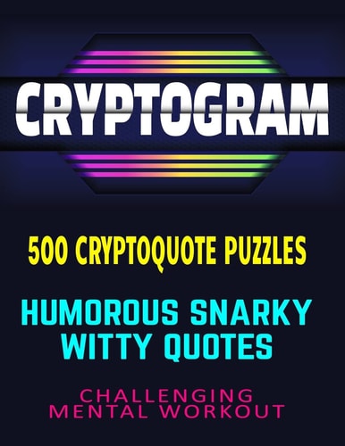 CRYPTOGRAM | 500 Cryptoquote Puzzles Humorous Snarky Witty Quotes | Challenging Mental Workout