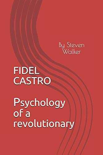 Fidel Castro Psychology of a Revolutionary