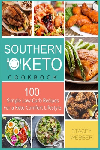 Southern Keto 100 Simple Low-Carb Recipes For a Keto Comfort Lifestyle