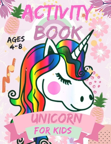 Activity Book Unicorn for Kids Ages 4-8 A Kid Workbook with Fun and Beautiful Collection of Unicorn .. For Learning, Coloring, Dot To Dot, Mazes, Word Search and More!