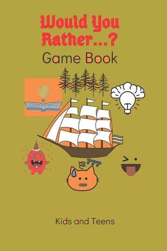Would You Rather...? Game Book Kids and Teens, Try Not to Laugh! Travel Game, Funny and Hilarious Situations, Funny Scenarios and Choices. Kids AndThe Whole Family Will Have Fun, Laugh Using Interactive Funny Questions, Funny Illustrations and Images