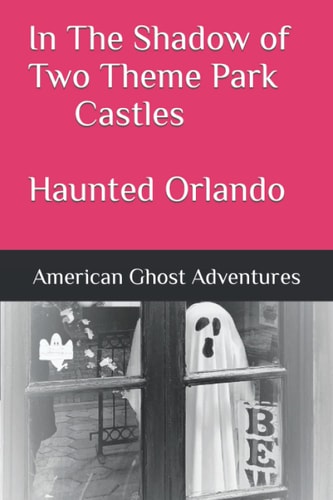 In The Shadow of Two Theme Park Castles - Haunted Orlando