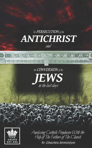 The Persecution of the Antichrist and the Conversion of the Jews in the Last Days. Analyzing Catholic Prophecies With the Help of The Fathers of The Church
