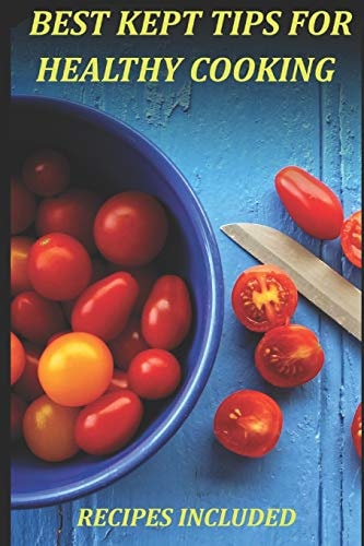 Best Kept Tips For Healthy Cooking Recipes Included