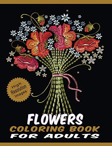 Flowers Coloring Book for Adults Floral Line Drawings Pages Crafted with Variety of Coloring Difficulties Large Size High Resolution Designs for Relaxation & Stress Relief