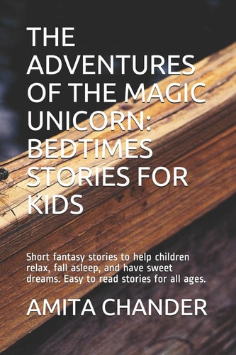 The Adventures of the Magic Unicorn BEDTIMES STORIES FOR KIDS: Short Fantasy Stories to Help Children Relax, Fall Asleep, and Have Sweet Dreams. Easy to Read Stories for All Ages.