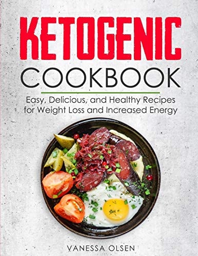 Ketogenic Cookbook Easy, Delicious, and Healthy Recipes for Weight Loss and Increased Energy