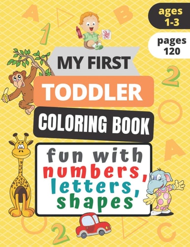 My First Toddler Coloring Book Fun with Numbers, Letters, Shapes Amazing 100 Things for Toddler Coloring Book (Kids Coloring Activity Books)