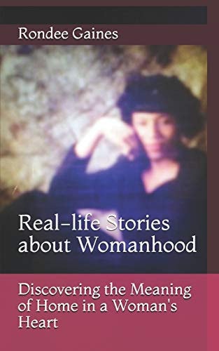 Discovering the Meaning of Home in a Woman's Heart Real-life Stories about Womanhood