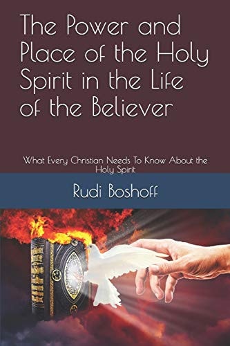 The Power and Place of the Holy Spirit in the Life of the Believer What Every Christian Needs To Know About the Holy Spirit