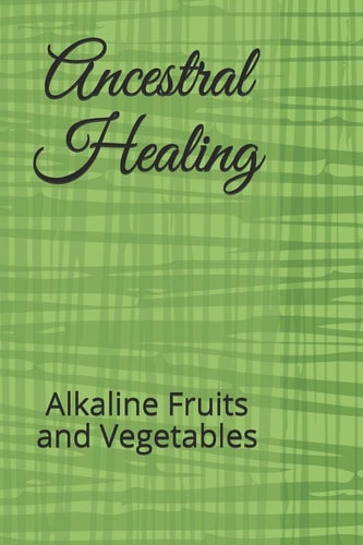 Ancestral Healing Alkaline Fruits and Vegetables