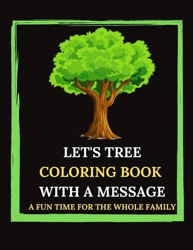Let's Tree Coloring Book With A Message. A Fun Time For The Whole Family. Tree Trivia And Facts. Let's Plan(t). Tree Sketches And Illustrations To Color+Hidden Message Behind. Educational Value For Children, Teens, Adults.
