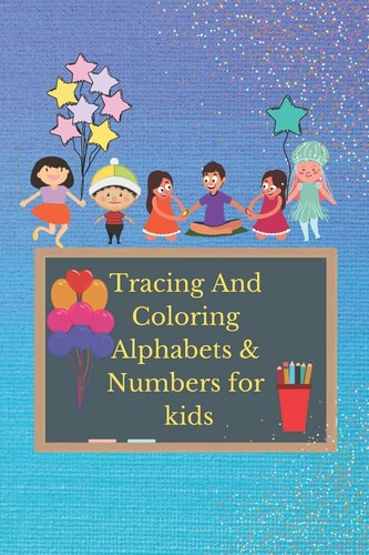 Tracing and Coloring Alphabets and Numbers for KIDS Homeschool Preschoolers Practice 3-5 Years , Learning, Writing and Tracing Homebook for Kids, Preschool Book, Handwriting Book Preparing, It Has 6 X 9 Inch 15.24 X 22.86 Cm with 45 Pageswith