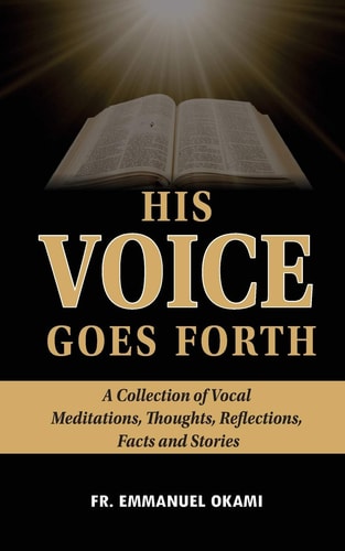 His Voice Goes Forth : A Collection of Vocal Meditations, Thoughts, Reflections, Facts and Stories