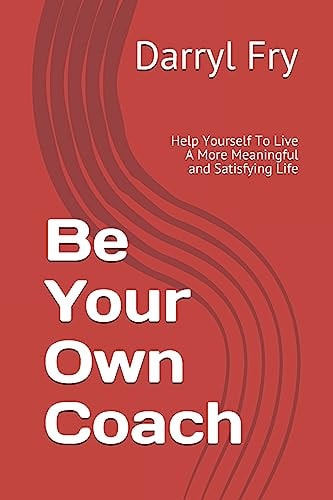 Be Your Own Coach Help Yourself To Live A More Meaningful and Satisfying Life