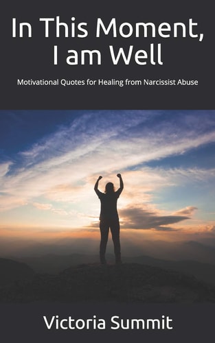 In This Moment, I Am Well Motivational Quotes for Healing from Narcissist Abuse