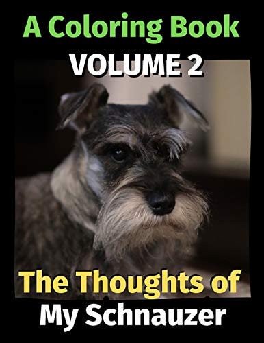 The Thoughts of My Schnauzer A Coloring Book Volume 2