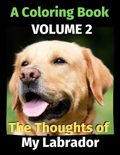 The Thoughts of My Labrador A Coloring Book Volume 2
