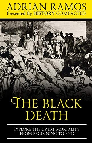 The Black Death Explore the Great Mortality From Beginning to End