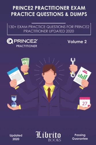 PRINCE2 Practitioner Exam Practice Questions & Dumps 130+ Exam Practice Questions For PRINCE2 Practitioner Updated 2020