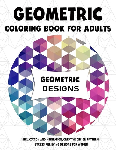 Geometric Coloring Book for Adults Relaxation and Meditation, Creative Design Pattern Stress Relieving Designs for Women