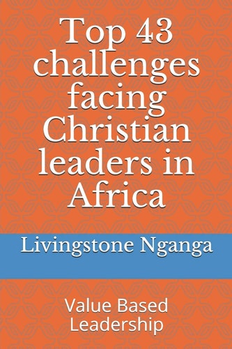 Top 43 Challenges Facing Christian Leaders in Africa Value Based Leadership