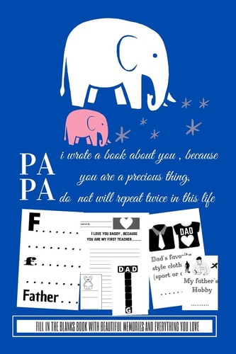 Papa i Wrote a Book about You Because You are a Precious Thing Do Not Will Repeat Twice in this Life Fill in the Blanks Book with Beautiful Memories and Everything You Love, Notebook Perfect Gift for Your Daddy, 100 Pages 6×9 Inches