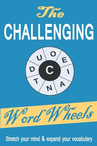 The Challenging Word Wheels Word Puzzles to Stretch Your Mind & Expand Your Vocabulary