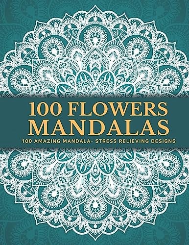 100 Flowers Mandalas Beautiful Patterns Coloring Book - An Adult Coloring Book for Beginners, Stress Relief and Relaxation