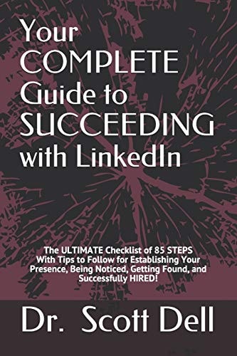 Your COMPLETE Guide to SUCCEEDING with LinkedIn The ULTIMATE Checklist of 85 STEPS With Tips to Follow for Establishing Your Presence, Being Noticed, Getting Found, and Successfully HIRED!